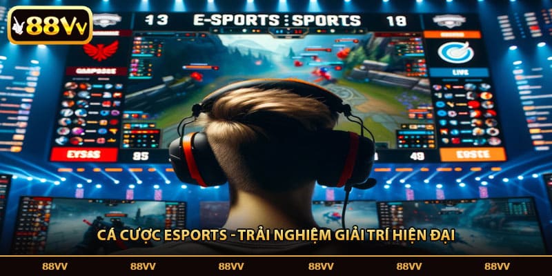 Cá cược esports - Trải nghiệm giải trí hiện đại