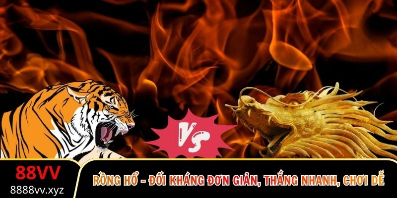 Rồng Hổ – Đối Kháng Đơn Giản, Thắng Nhanh, Chơi Dễ